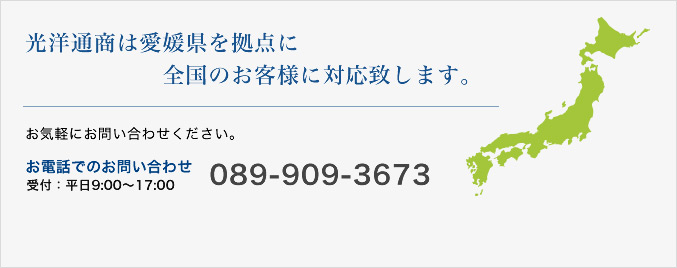 光洋通商は愛媛県を拠点に全国のお客様に対応致します。お気軽にお問い合せください。